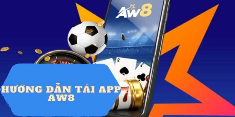 Chi tiết cách tải app AW8 siêu dễ